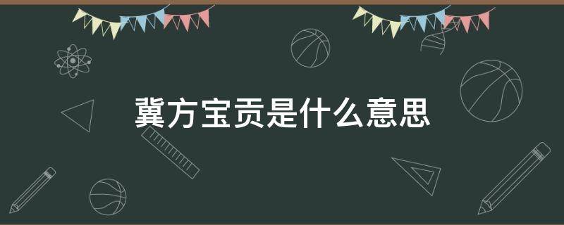 冀方宝贡是什么意思 冀方宝贡是什么意思?