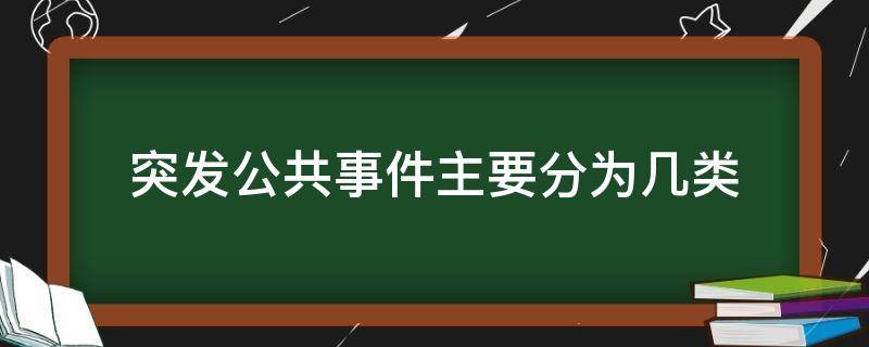 突发公共事件主要分为几类（突发的公共事件分为几类）