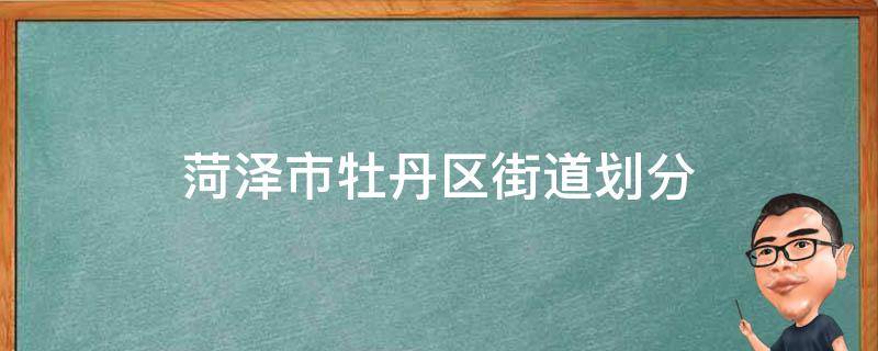 菏泽市牡丹区街道划分 菏泽市牡丹区街道划分图