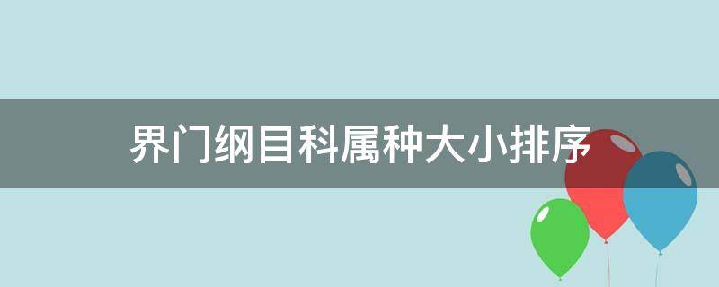 界門綱目科屬種大小排序 界門綱目科屬種大小順序