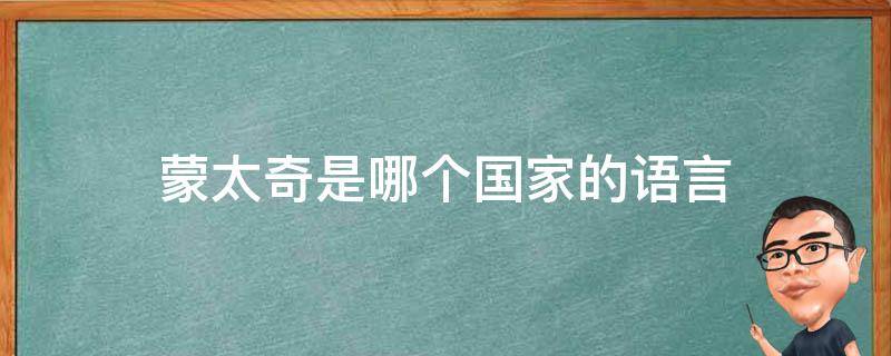 蒙太奇是哪個(gè)國(guó)家的語言（蒙太奇來自哪個(gè)國(guó)家的語言）