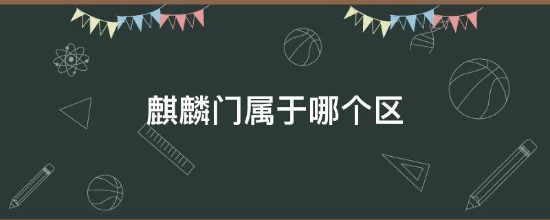 麒麟门属于哪个区 南京麒麟门属于哪个区