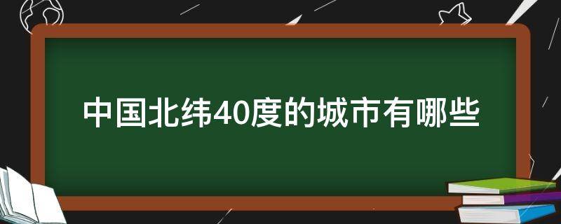 中国北纬40度的城市有哪些 北纬40度主要城市