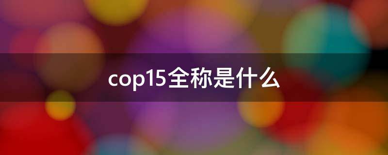 cop15全称是什么（cop15 cop全称是什么）