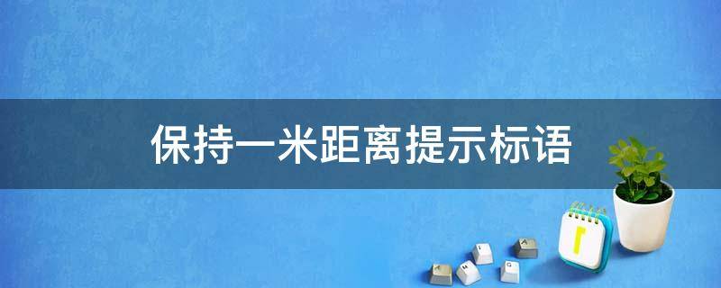 保持一米距离提示标语（保持一米距离提示标语广播）