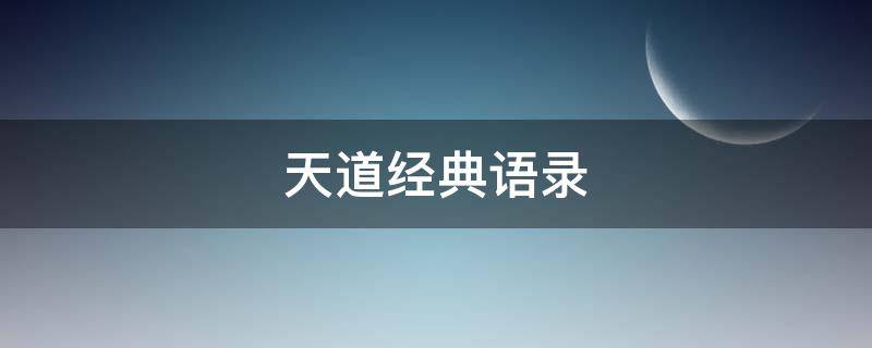 天道经典语录（天道经典语录芮小丹）