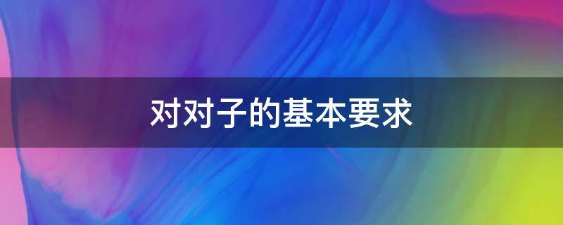 对对子的基本要求 一年级对对子的基本要求