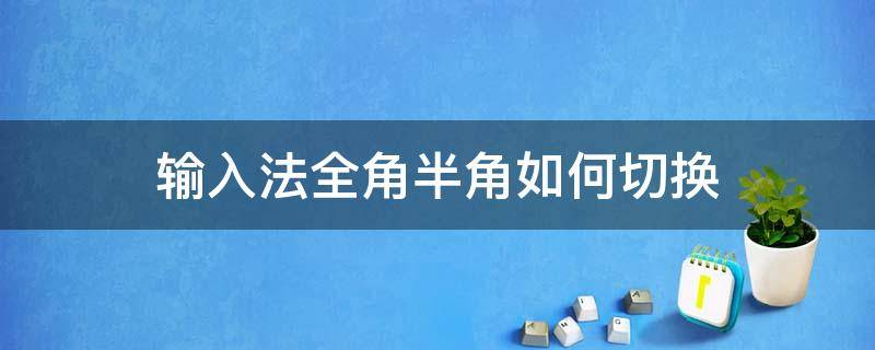 输入法全角半角如何切换（输入法全角半角怎么切换）