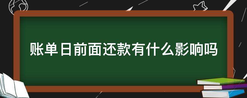 账单日前面还款有什么影响吗 账单日之前还款还会出账单吗