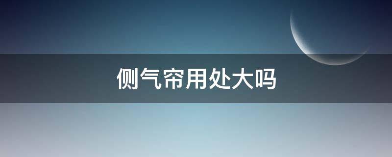 侧气帘用处大吗（侧气帘重要性）