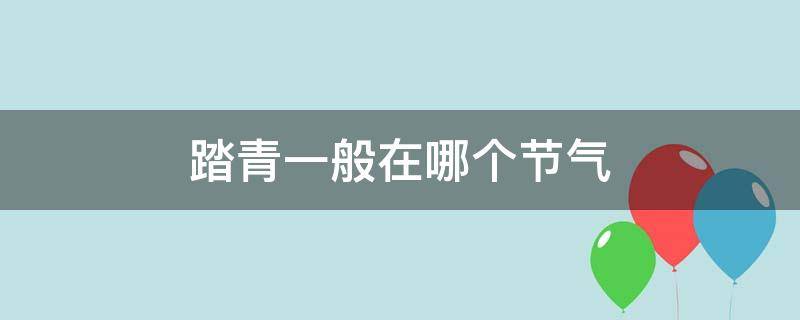 踏青一般在哪个节气（踏青是哪个节气）