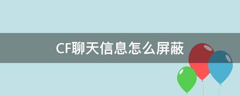 CF聊天信息怎么屏蔽 cf全部聊天屏蔽了怎么开启