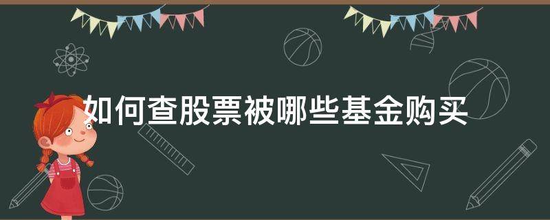 如何查股票被哪些基金购买（怎么查股票被哪些基金购买）