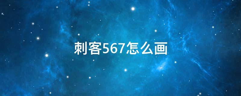 刺客567怎么画 刺客567怎么画才简单又帅暗影