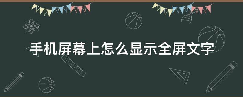 手机屏幕上怎么显示全屏文字 怎么让手机显示全屏文字