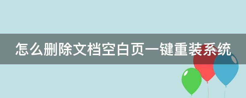 怎么删除文档空白页一键重装系统 怎么删除文档空白页一键重装系统