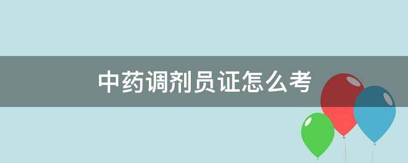 中药调剂员证怎么考 中药调剂员证考试时间