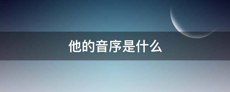 他的音序是什么 他的音序是什么读音是什么