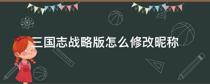 三国志战略版怎么修改昵称 三国志战略版哪里可以改名字