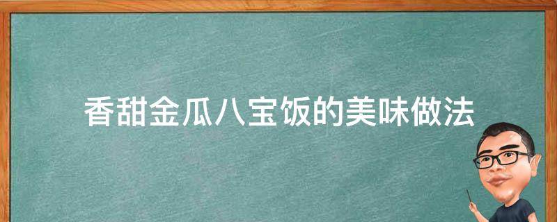 香甜金瓜八宝饭的美味做法（金瓜八宝饭图片）