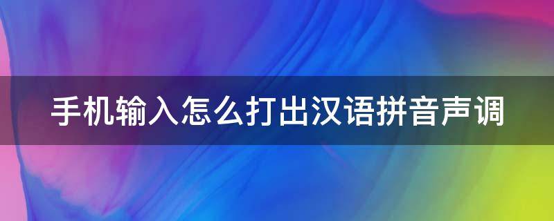 手机输入怎么打出汉语拼音声调 手机输入怎么打出汉语拼音声调符号