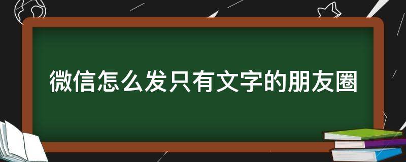 微信怎么發(fā)只有文字的朋友圈 微信怎么發(fā)只有文字的朋友圈?為什么我的點(diǎn)相機(jī)不行