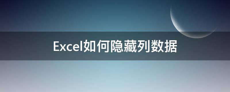 Excel如何隐藏列数据（excel表格怎样隐藏数据列）