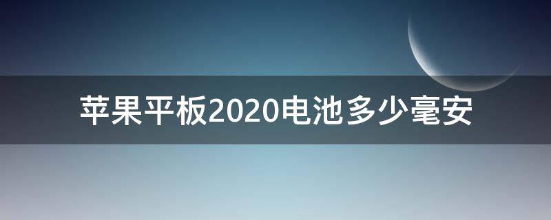 蘋果平板2020電池多少毫安（蘋果平板2020電池多大）