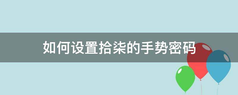 如何设置拾柒的手势密码（拾柒忘记密码怎么处理）