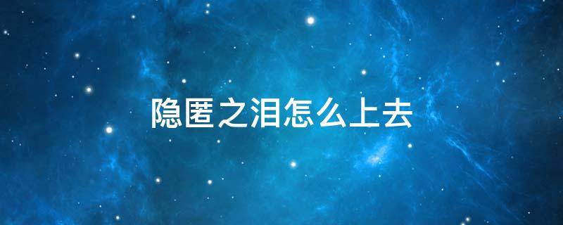 隐匿之泪怎么上去 藏匿之泪怎么爬上去