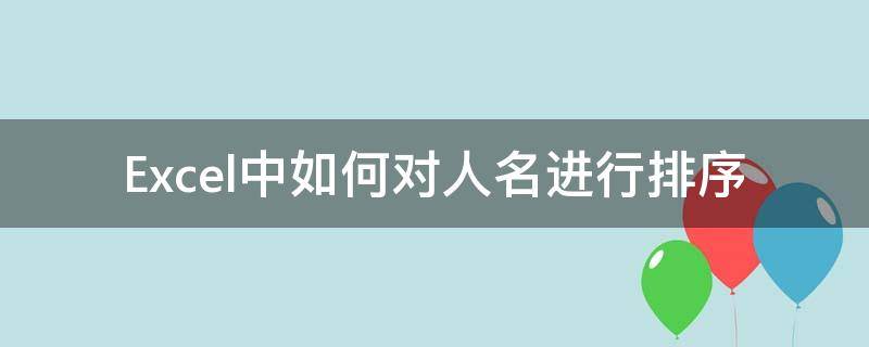 Excel中如何對人名進行排序（excel怎樣按照人名排序）