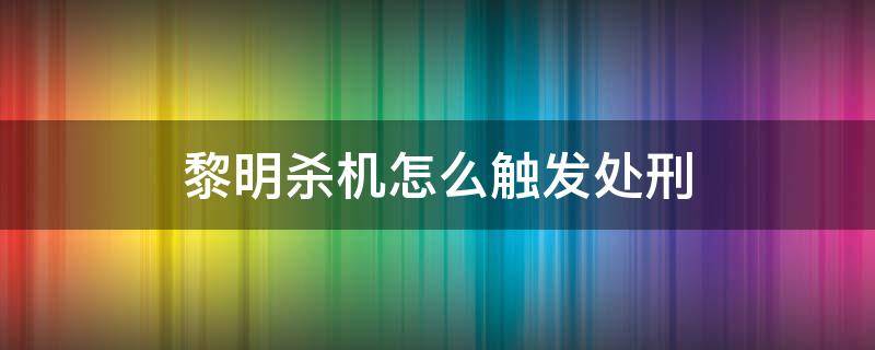 黎明杀机怎么触发处刑 黎明杀机直接处刑