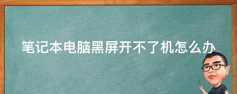 笔记本电脑黑屏开不了机怎么办（笔记本电脑黑屏关不了机怎么办）