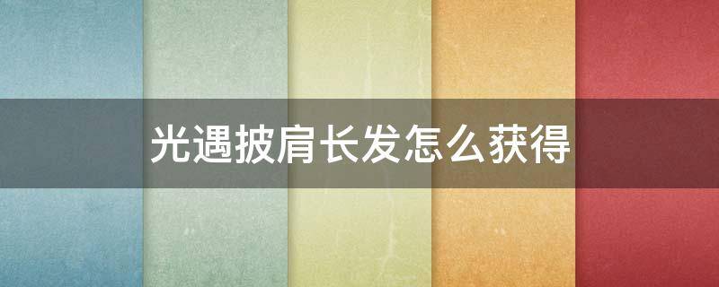 光遇披肩長(zhǎng)發(fā)怎么獲得 光遇披發(fā)發(fā)型怎么獲得