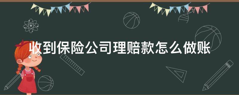 收到保险公司理赔款怎么做账（收到保险公司赔款会计怎么写）