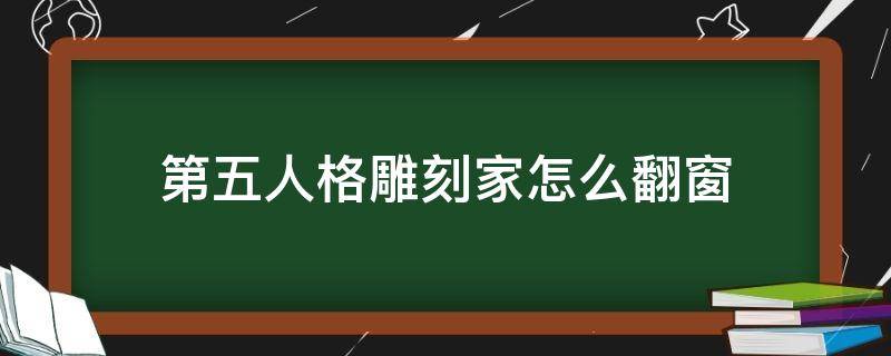 第五人格雕刻家怎么翻窗（第五人格雕刻家使用技巧）