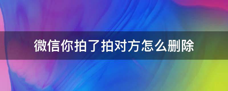 微信你拍了拍对方怎么删除（在微信上拍了拍某人怎么删除）