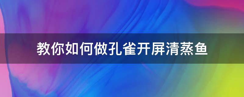 教你如何做孔雀开屏清蒸鱼