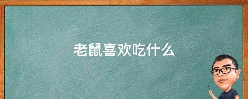 老鼠喜歡吃什么 老鼠喜歡吃什么水果