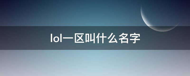 lol一区叫什么名字 lol电竞一区叫什么