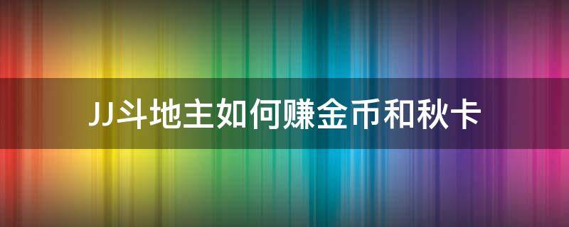 JJ斗地主如何赚金币和秋卡（JJ斗地主秋卡换金币）