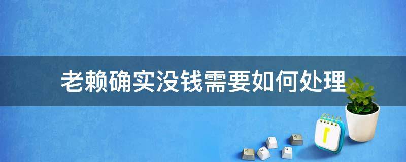 老賴確實沒錢需要如何處理 沒錢的老賴怎么處理