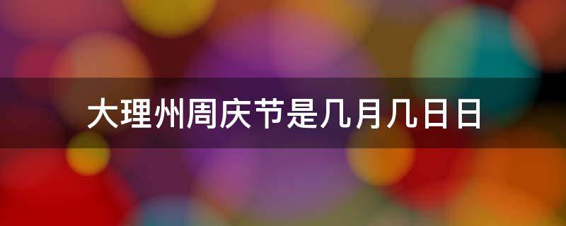 大理州周庆节是几月几日日 大理周庆节放几天