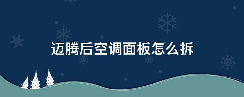 迈腾后空调面板怎么拆（迈腾后排空调怎么拆）