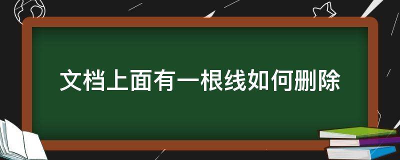 文档上面有一根线如何删除 word文档下面有一根线怎么删除