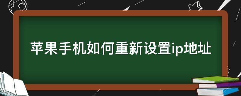 苹果手机如何重新设置ip地址（苹果手机怎么更改IP地址）