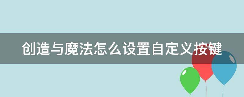 创造与魔法怎么设置自定义按键 创造与魔法怎么调整按键位置