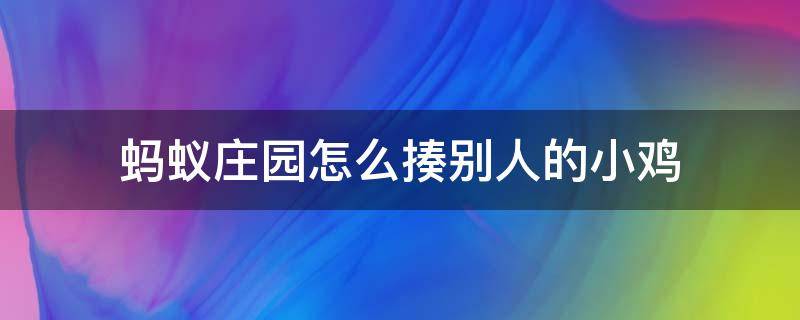 蚂蚁庄园怎么揍别人的小鸡（蚂蚁庄园怎么去揍别人小鸡）