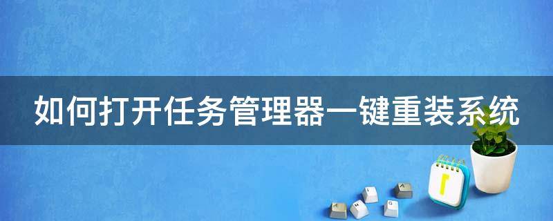 如何打开任务管理器一键重装系统（电脑一键打开任务管理器）