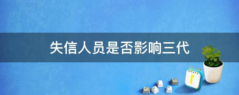 失信人員是否影響三代 失信人員影響三代嗎